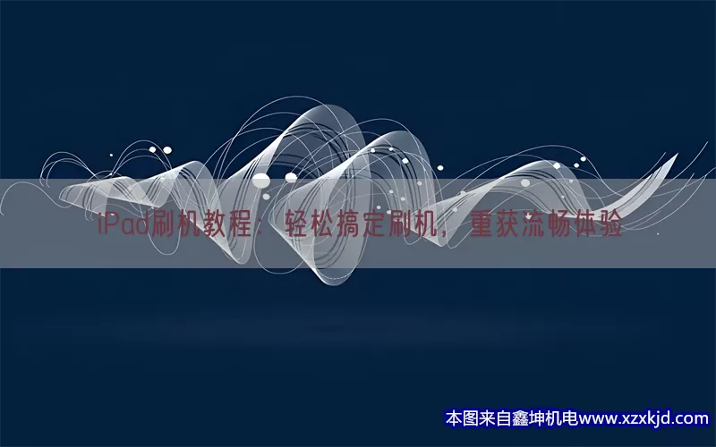 iPad刷机教程：轻松搞定刷机，重获流畅体验(pic1)