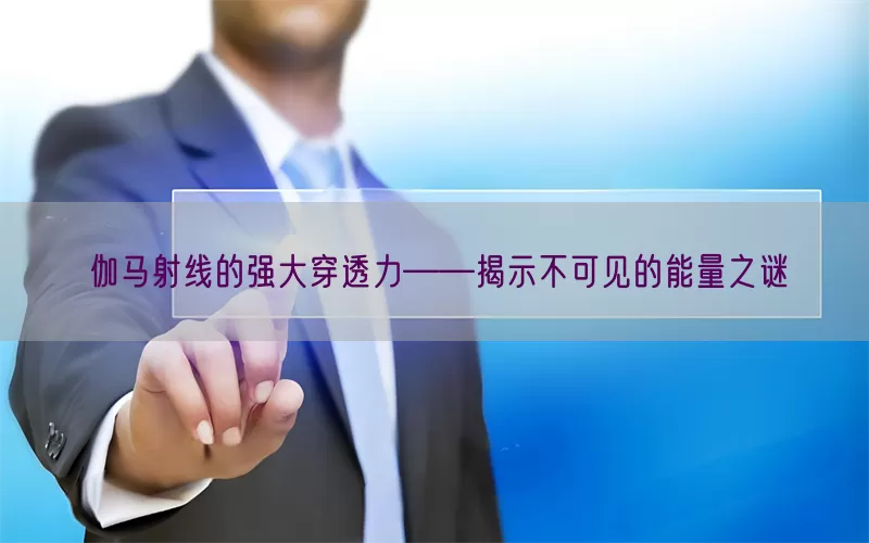 伽马射线的强大穿透力——揭示不可见的能量之谜