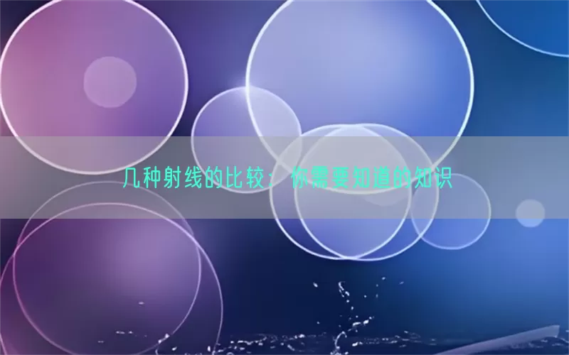 几种射线的比较：你需要知道的知识
