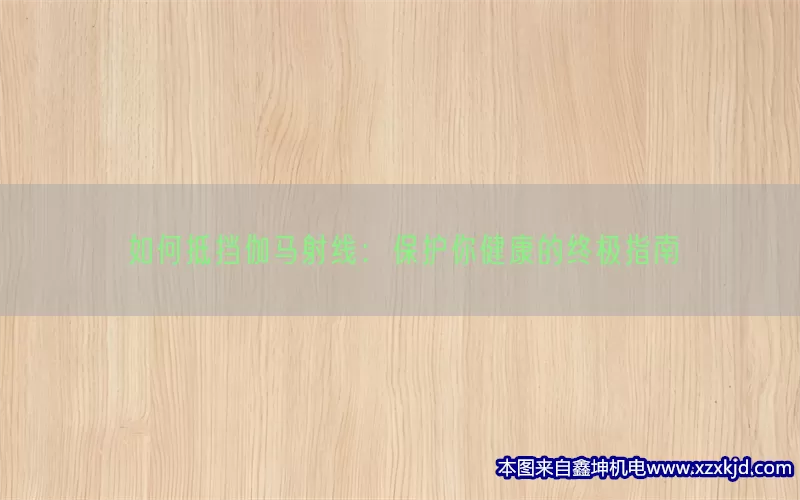 如何抵挡伽马射线：保护你健康的终极指南(pic1)