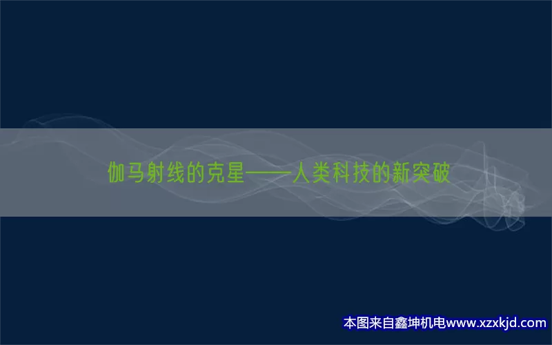 伽马射线的克星——人类科技的新突破(pic1)