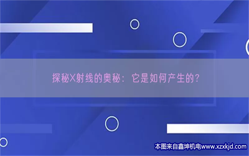 探秘X射线的奥秘：它是如何产生的？(pic1)