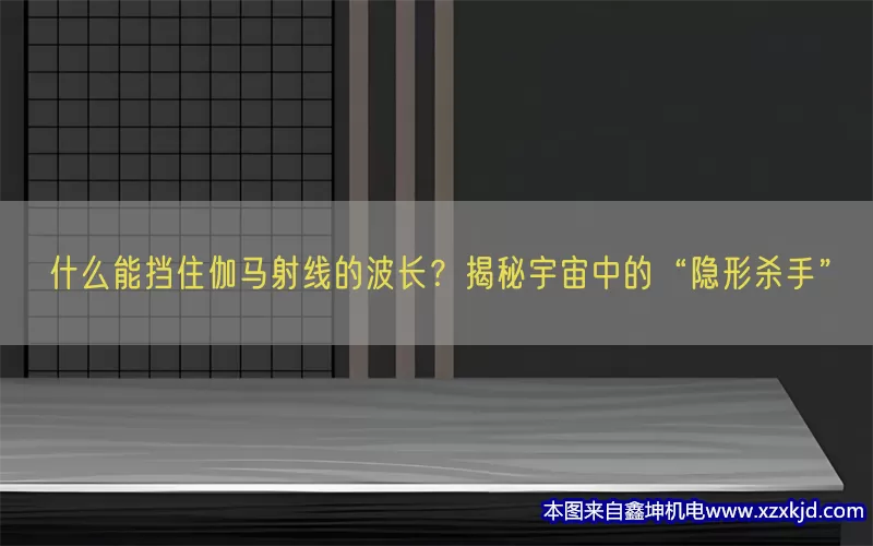 什么能挡住伽马射线的波长？揭秘宇宙中的“隐形杀手”(pic1)