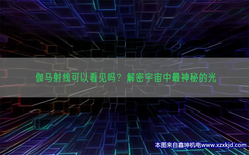 伽马射线可以看见吗？解密宇宙中最神秘的光(pic1)