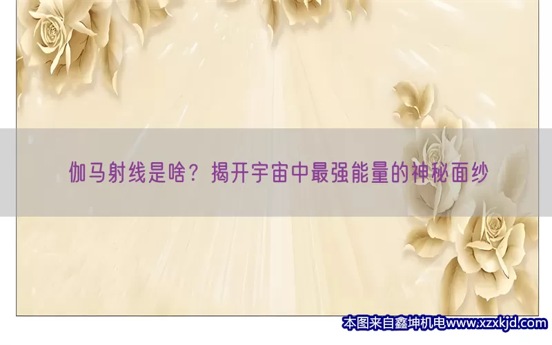 伽马射线是啥？揭开宇宙中最强能量的神秘面纱(pic1)