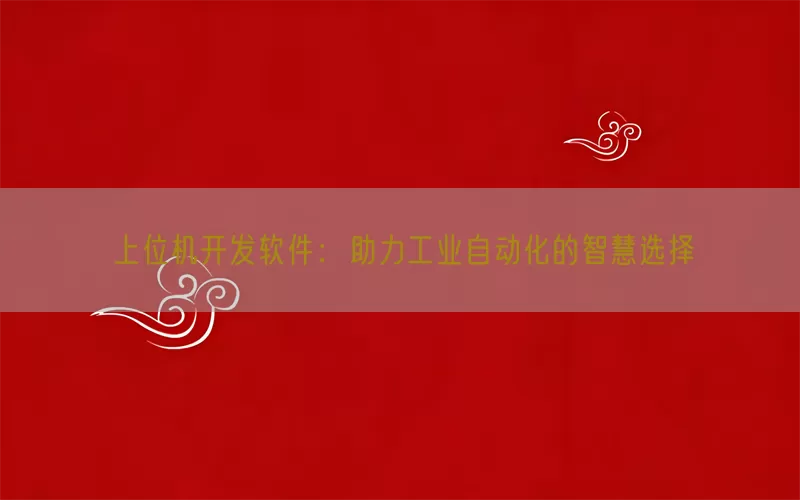 上位机开发软件:助力工业自动化的智慧选择