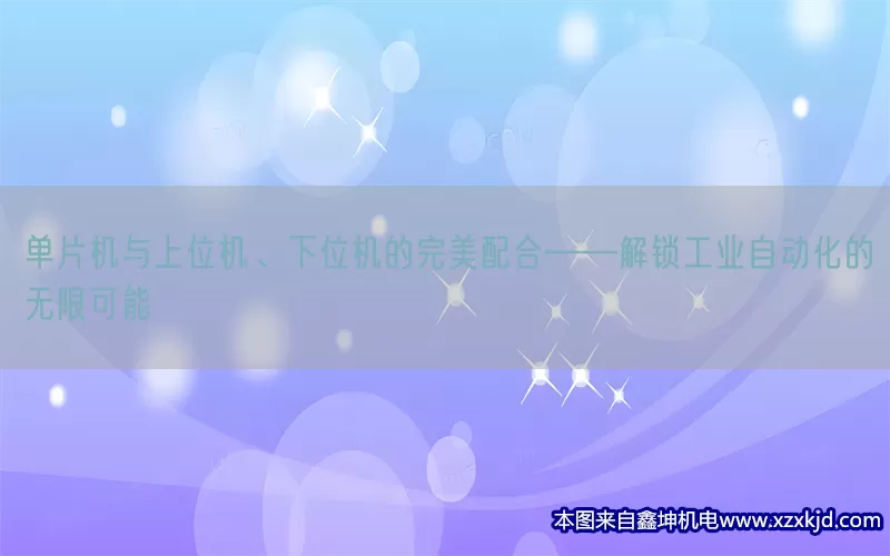 单片机与上位机、下位机的完美配合——解锁工业自动化的无限可能(pic1)