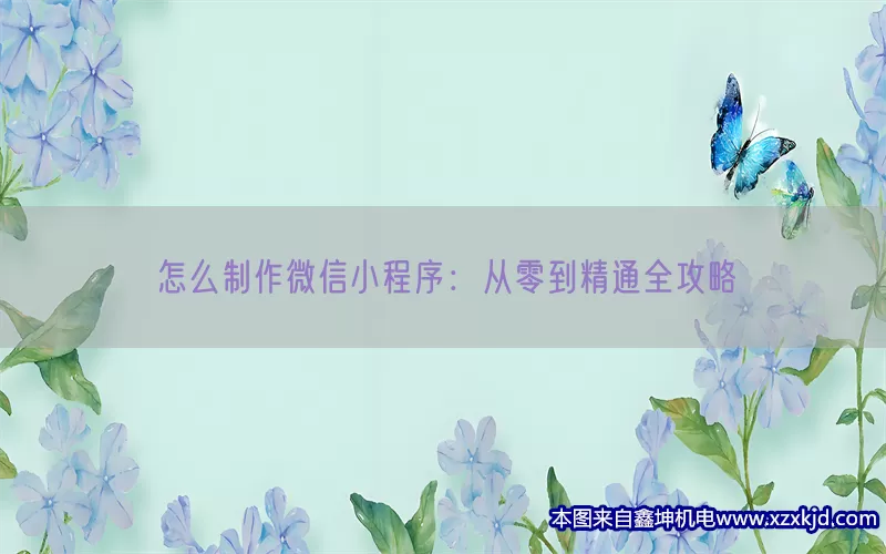怎么制作微信小程序：从零到精通全攻略(pic1)