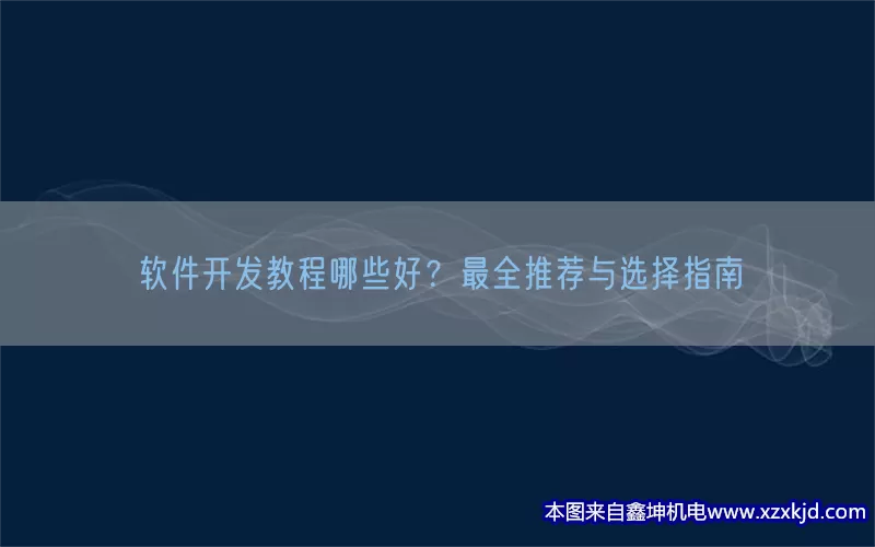 软件开发教程哪些好？最全推荐与选择指南(pic1)