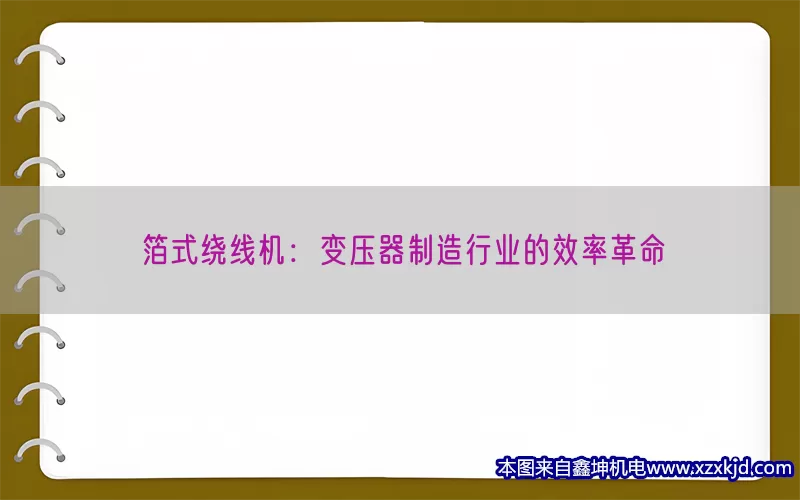 箔式绕线机：变压器制造行业的效率革命(pic1)