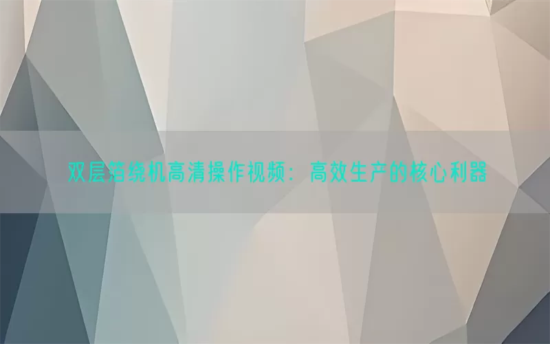 双层箔绕机高清操作视频：高效生产的核心利器