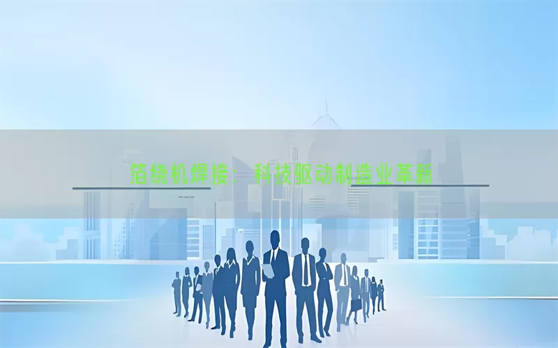 箔绕机焊接：科技驱动制造业革新
