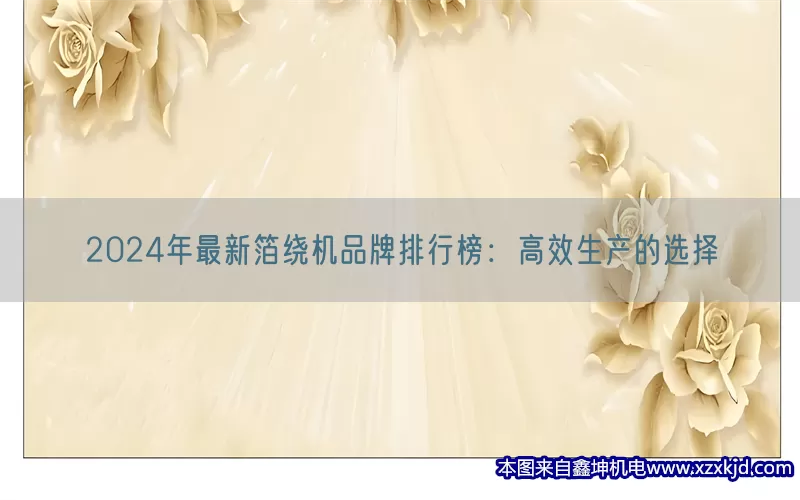 2024年最新箔绕机品牌排行榜：高效生产的选择(pic1)