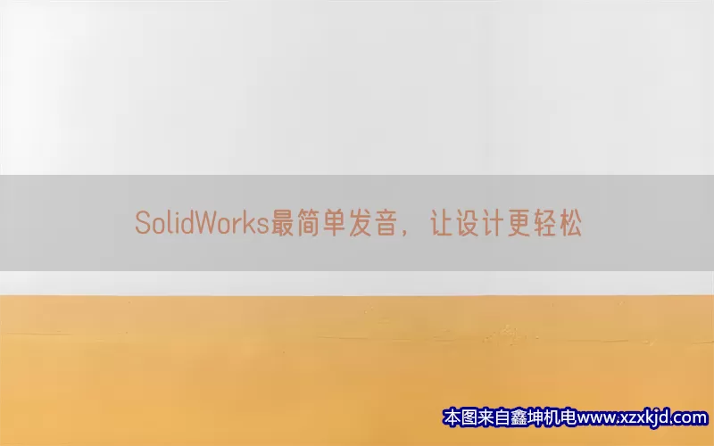 SolidWorks最简单发音，让设计更轻松(pic1)