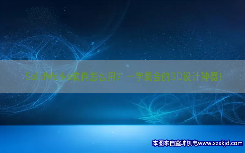 SolidWorks软件怎么用？一学就会的3D设计神器！(pic1)