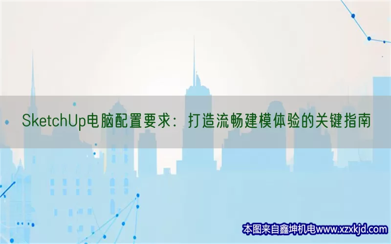 SketchUp电脑配置要求：打造流畅建模体验的关键指南(pic1)