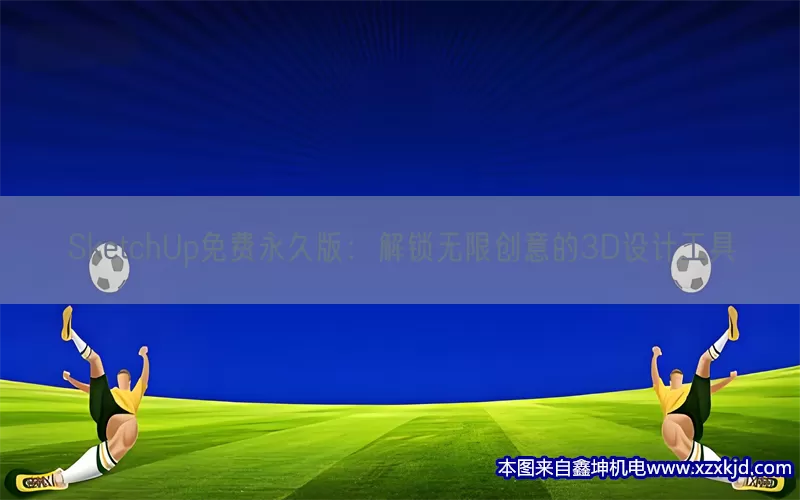 SketchUp免费永久版：解锁无限创意的3D设计工具(pic1)