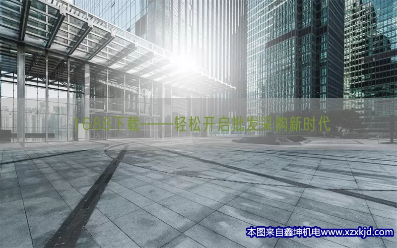 1688下载——轻松开启批发采购新时代(pic1)
