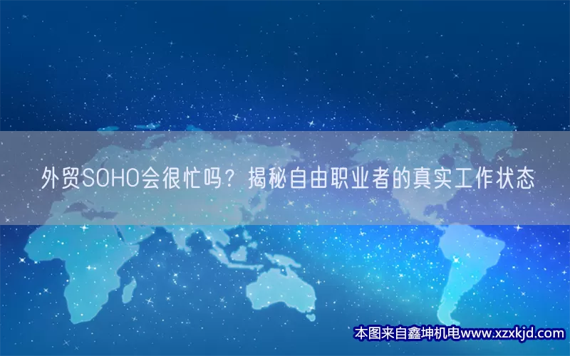 外贸SOHO会很忙吗？揭秘自由职业者的真实工作状态(pic1)