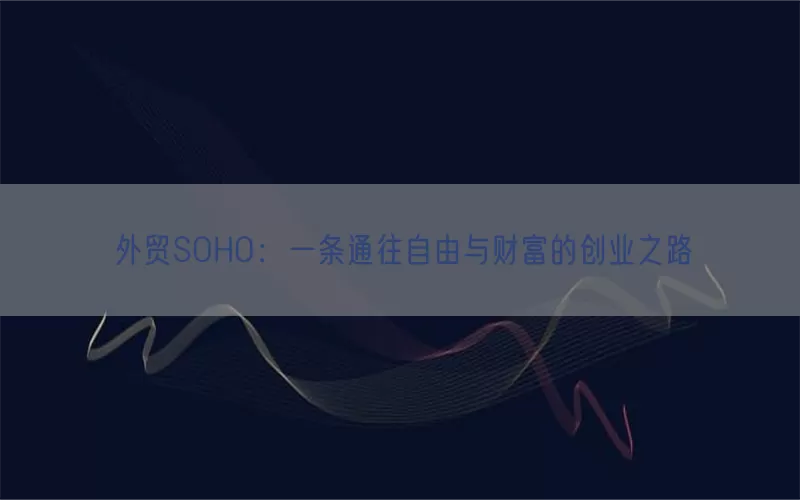 外贸SOHO：一条通往自由与财富的创业之路