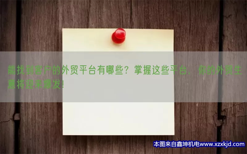 能找到客户的外贸平台有哪些？掌握这些平台，你的外贸生意将迎来爆发！(pic1)