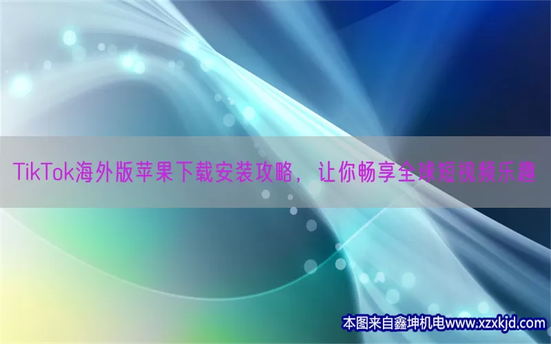 TikTok海外版苹果下载安装攻略，让你畅享全球短视频乐趣(pic1)