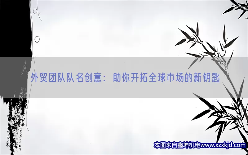 外贸团队队名创意：助你开拓全球市场的新钥匙(pic1)