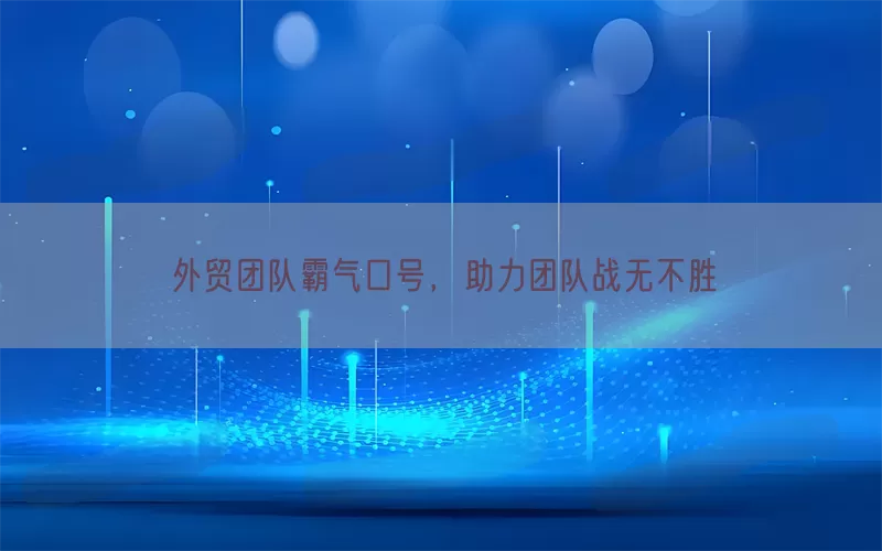 外贸团队霸气口号，助力团队战无不胜