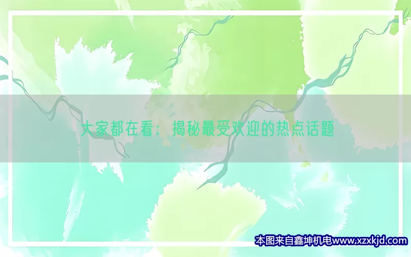 大家都在看：揭秘最受欢迎的热点话题(pic1)