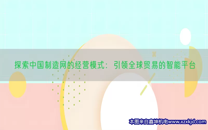 探索中国制造网的经营模式：引领全球贸易的智能平台(pic1)