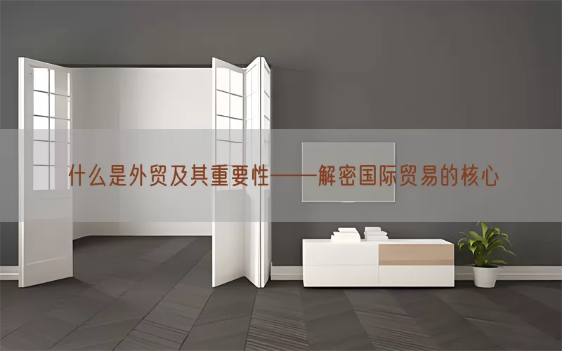 什么是外贸及其重要性——解密国际贸易的核心