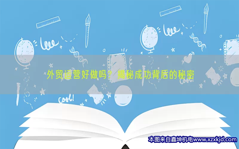 外贸运营好做吗？揭秘成功背后的秘密(pic1)