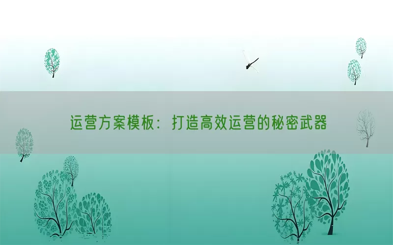 运营方案模板：打造高效运营的秘密武器