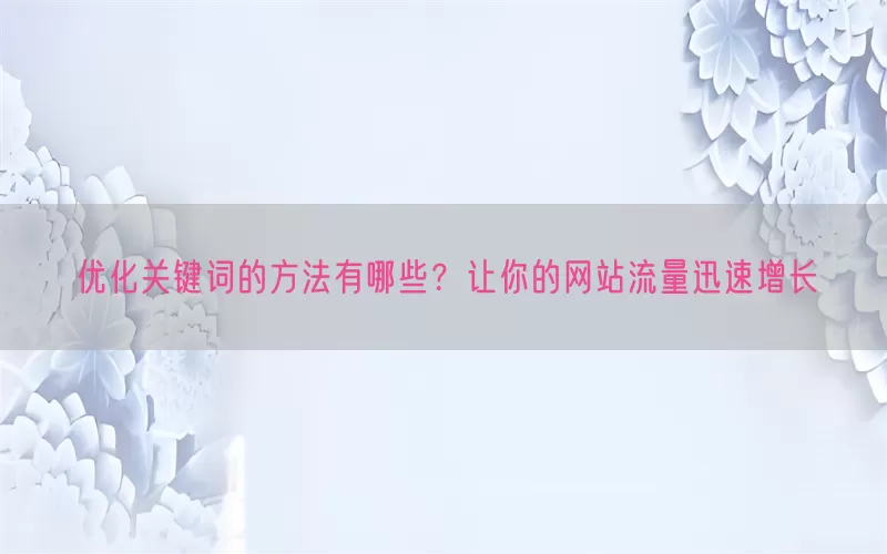 优化关键词的方法有哪些？让你的网站流量迅速增长