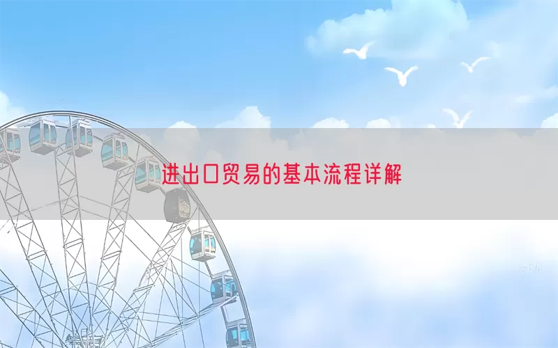 进出口贸易的基本流程详解
