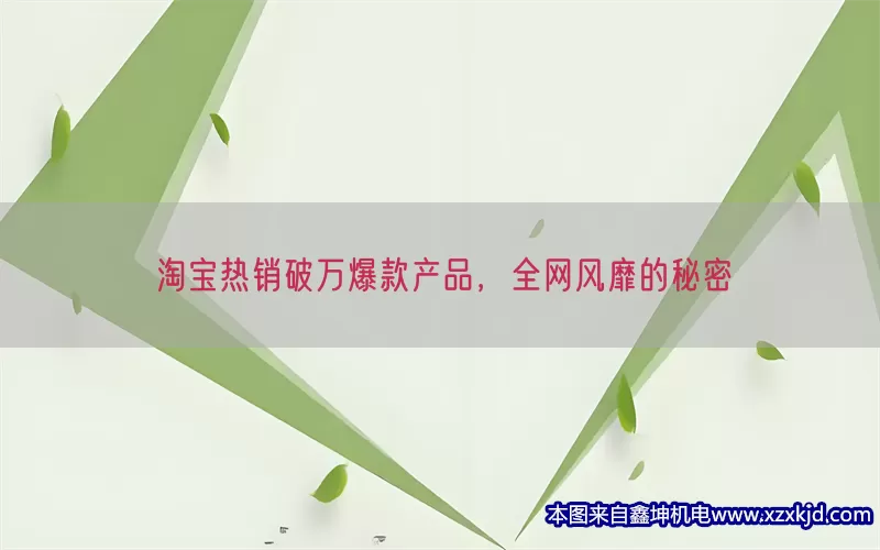 淘宝热销破万爆款产品，全网风靡的秘密(pic1)