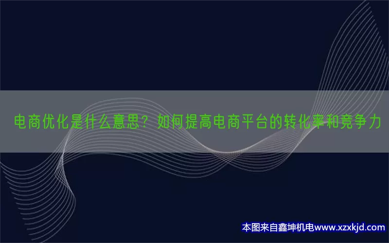 电商优化是什么意思？如何提高电商平台的转化率和竞争力(pic1)