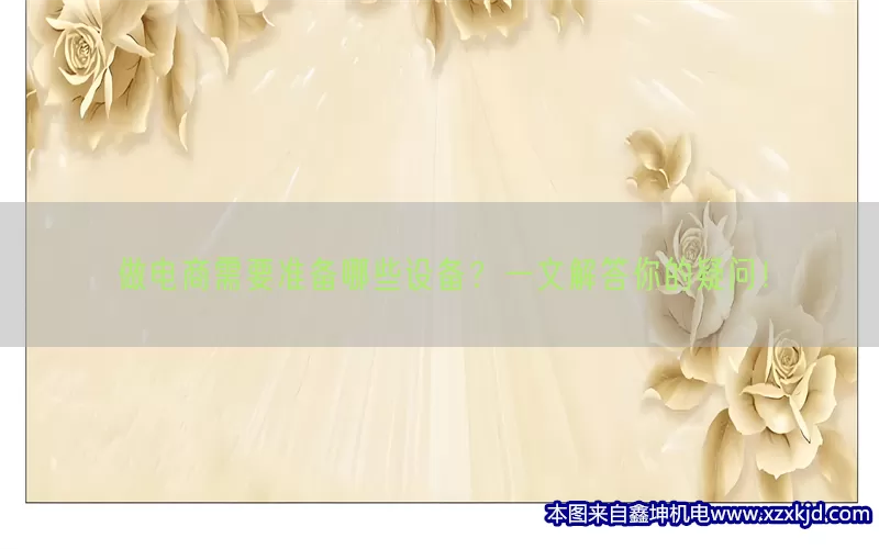 做电商需要准备哪些设备？一文解答你的疑问！(pic1)