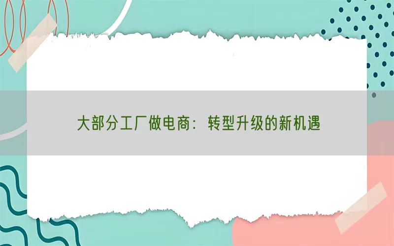 大部分工厂做电商：转型升级的新机遇