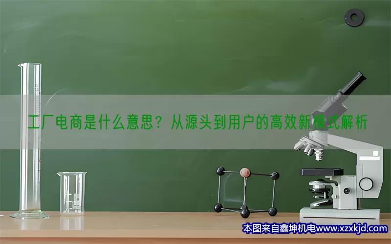 工厂电商是什么意思？从源头到用户的高效新模式解析(pic1)