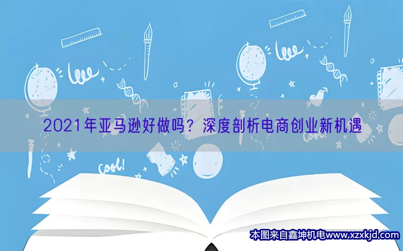 2021年亚马逊好做吗？深度剖析电商创业新机遇(pic1)