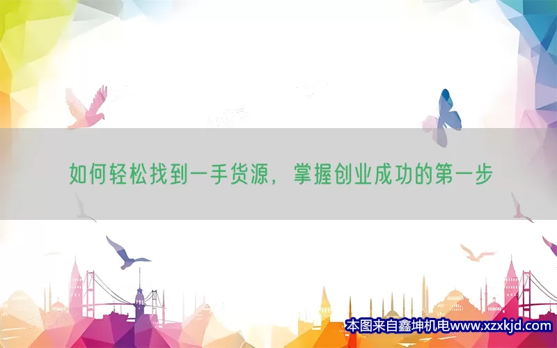 如何轻松找到一手货源，掌握创业成功的第一步(pic1)