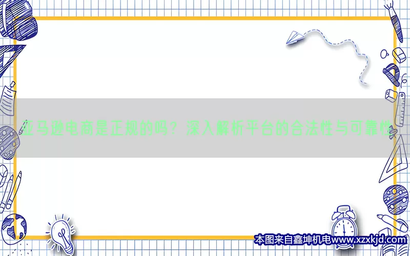 亚马逊电商是正规的吗？深入解析平台的合法性与可靠性(pic1)
