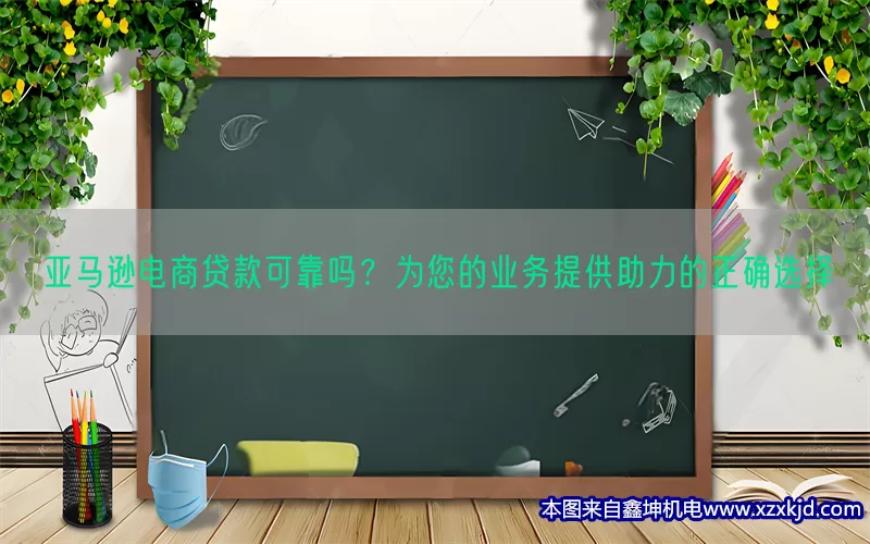 亚马逊电商贷款可靠吗？为您的业务提供助力的正确选择(pic1)