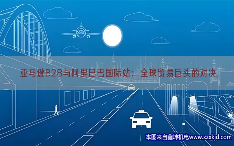 亚马逊B2B与阿里巴巴国际站：全球贸易巨头的对决(pic1)