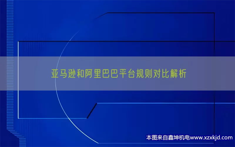亚马逊和阿里巴巴平台规则对比解析(pic1)