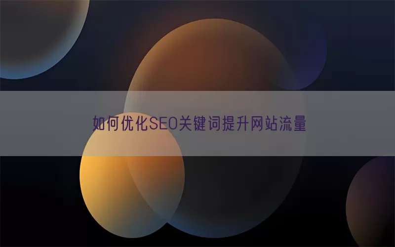 如何优化SEO关键词提升网站流量