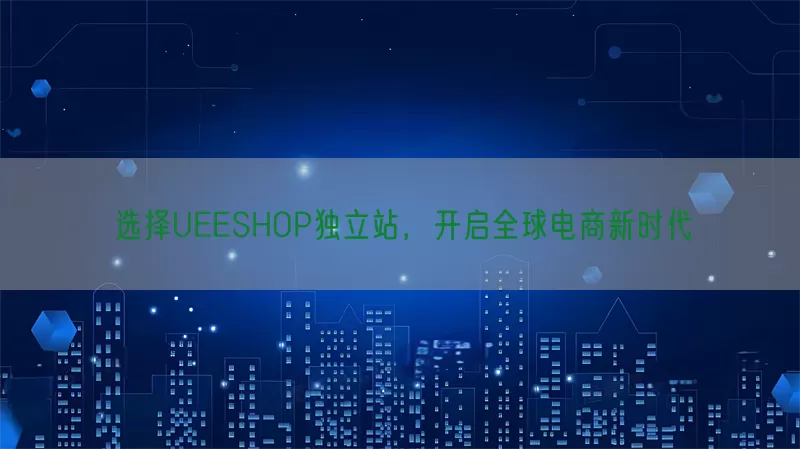 选择UEESHOP独立站，开启全球电商新时代
