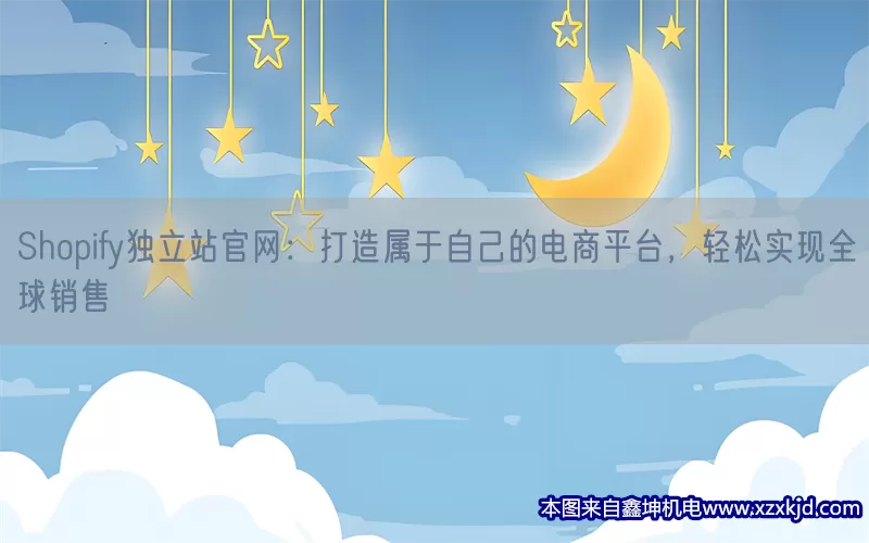Shopify独立站官网：打造属于自己的电商平台，轻松实现全球销售(pic1)