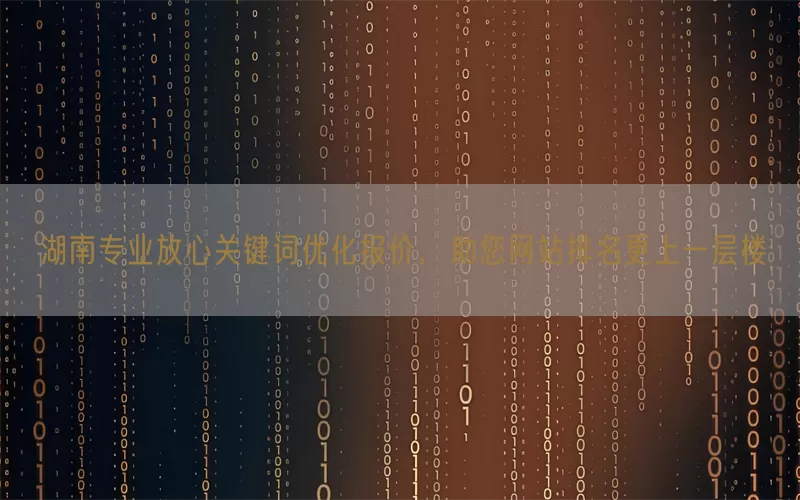湖南专业放心关键词优化报价，助您网站排名更上一层楼